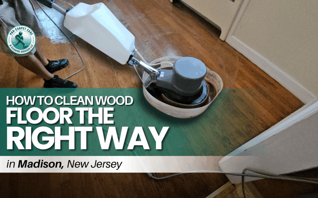 How to Clean Wood Floor the Right Way in Madison NJ