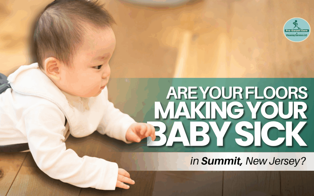 Are Your Floors Making Your Baby Sick in Summit, NJ?